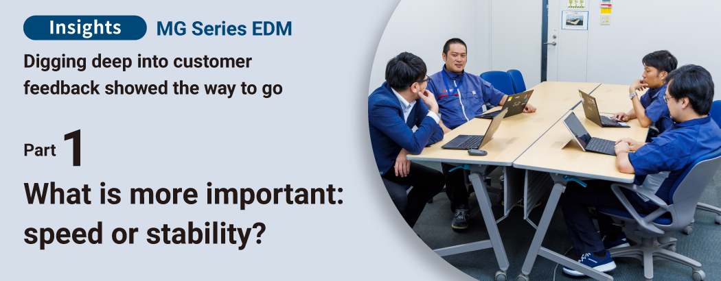 Insights MG Series EDM Digging deep into customer feedback showed the way to go Part 1 What is more important: speed or stability?